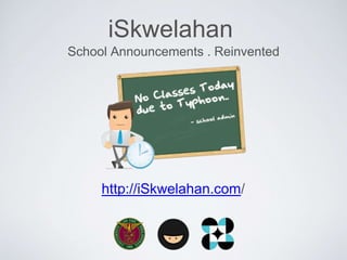 School Announcements . Reinvented
http://iSkwelahan.com/
iSkwelahan
 