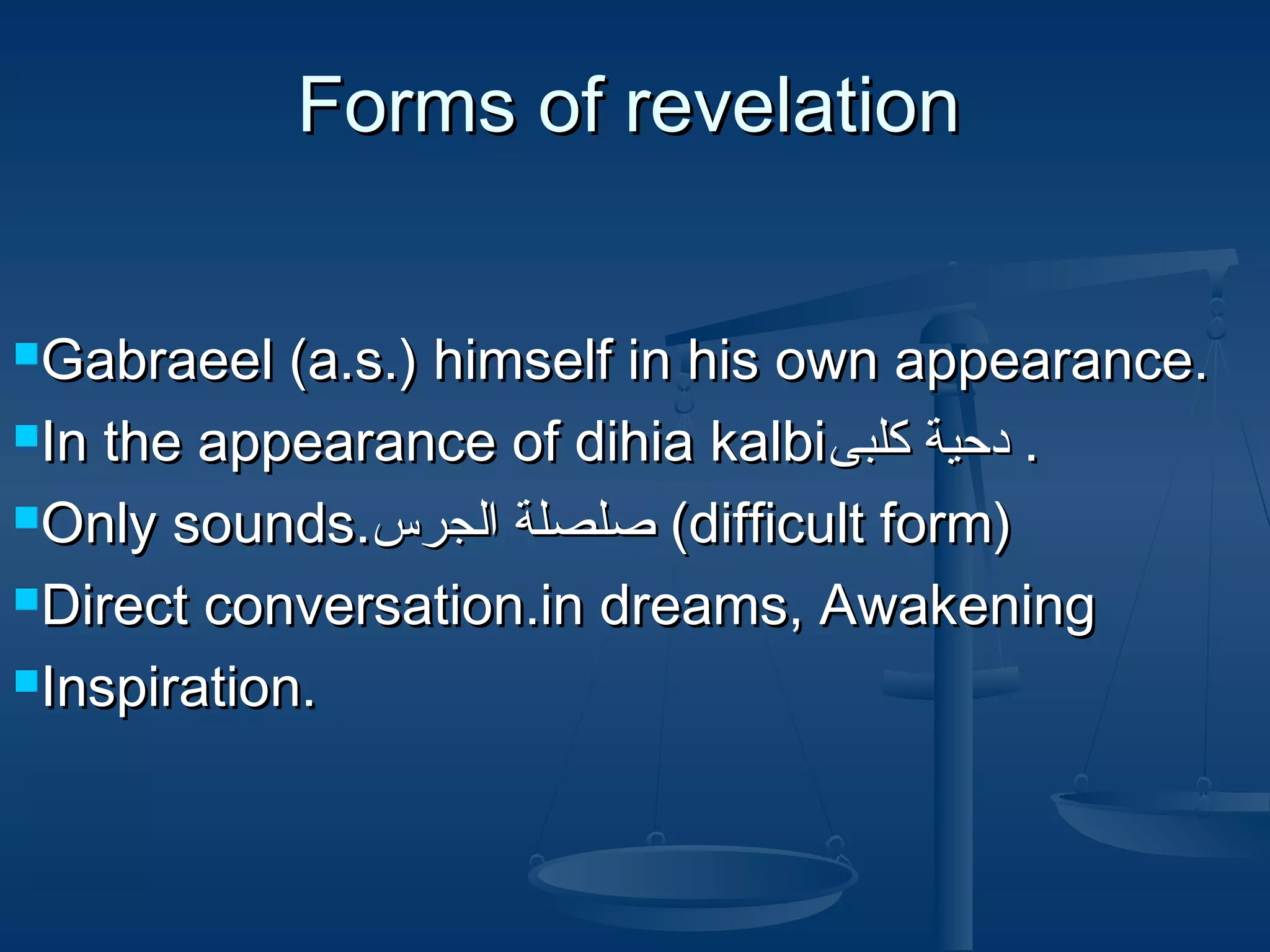 Forms of revelation
Gabraeel

(a.s.) himself in his own appearance.
In the appearance of dihia kalbi ‫. دحية كلبى‬
Only sounds.‫( صلصلة الجرس‬difficult form)
Direct conversation.in dreams, Awakening
Inspiration.

 