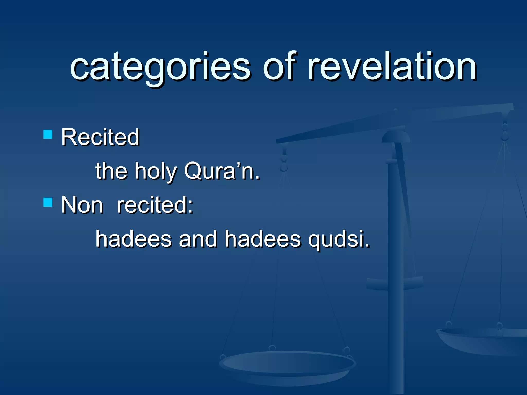 categories of revelation
Recited
the holy Qura’n.
 Non recited:
hadees and hadees qudsi.


 