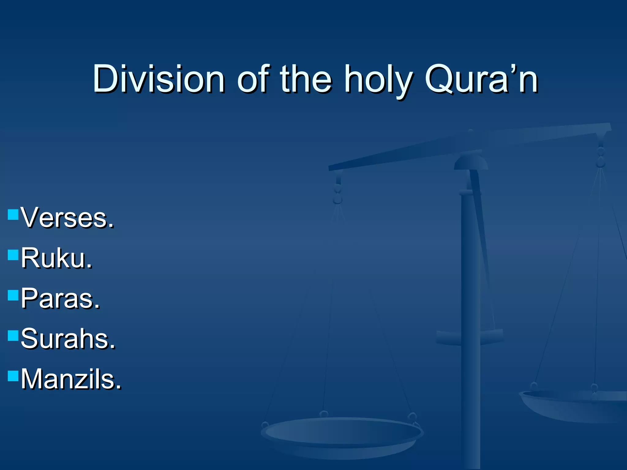 Division of the holy Qura’n
Verses.
Ruku.
Paras.
Surahs.
Manzils.

 
