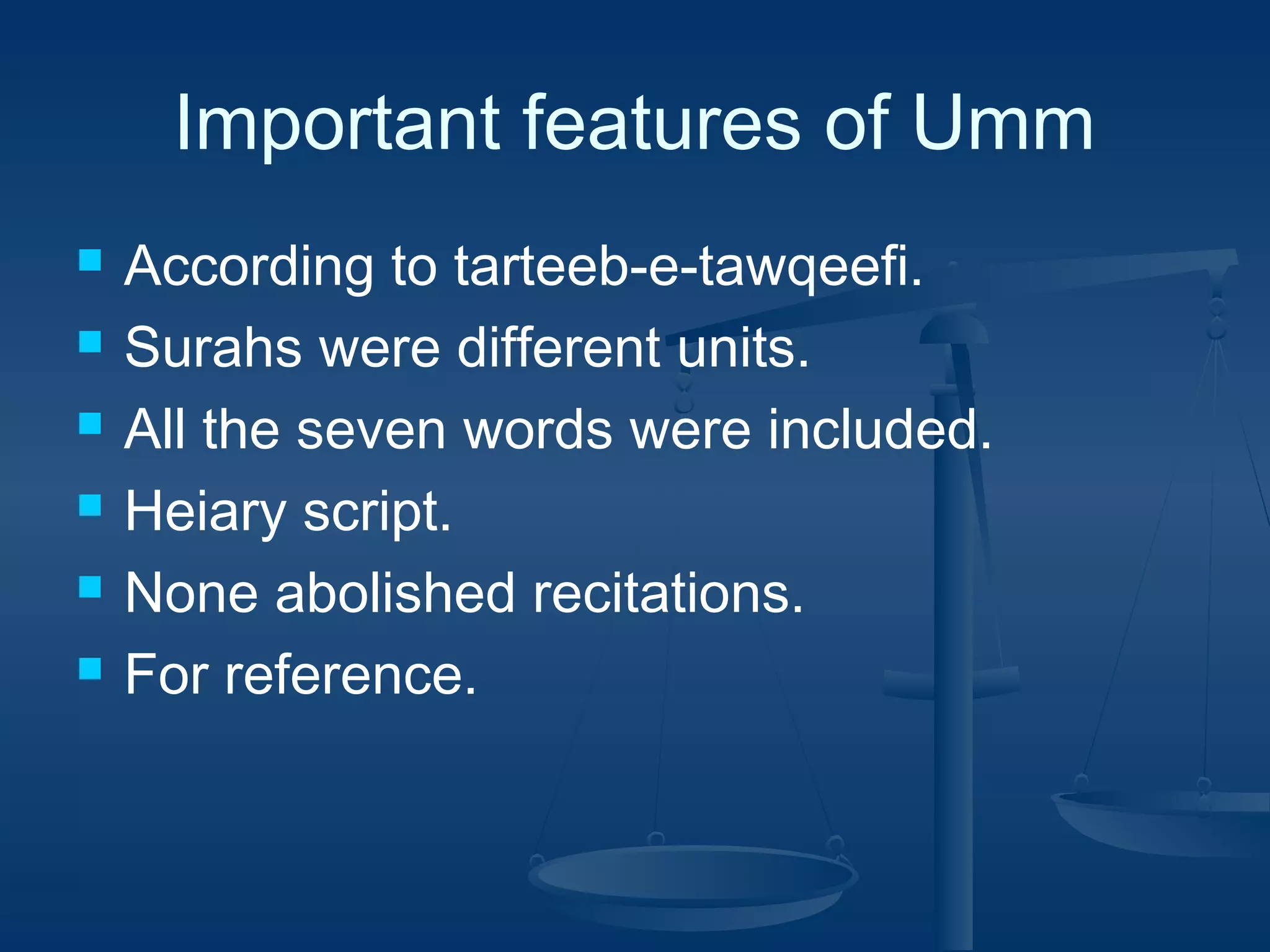 Important features of Umm







According to tarteeb-e-tawqeefi.
Surahs were different units.
All the seven words were included.
Heiary script.
None abolished recitations.
For reference.

 