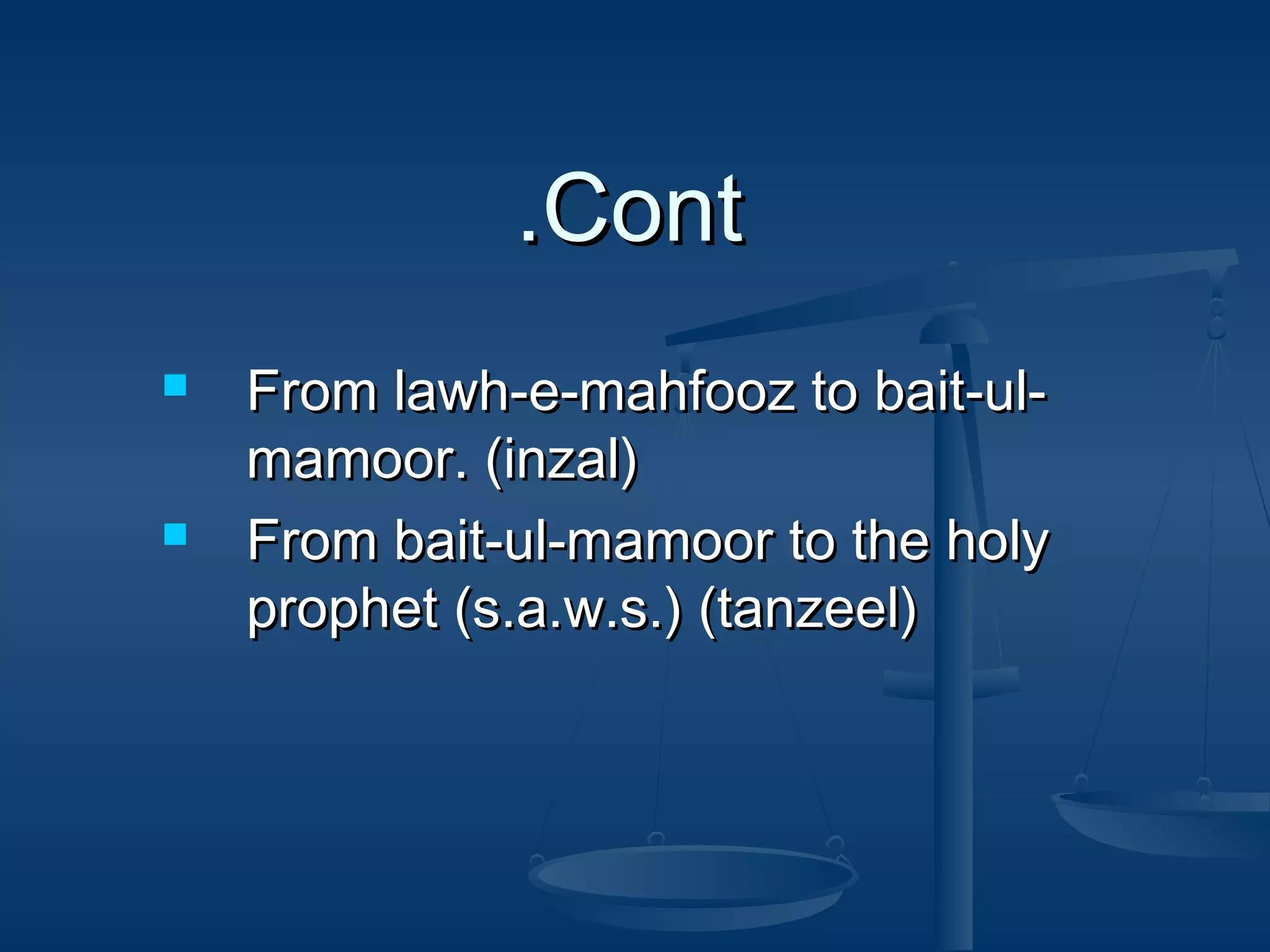 .Cont




From lawh-e-mahfooz to bait-ulmamoor. (inzal)
From bait-ul-mamoor to the holy
prophet (s.a.w.s.) (tanzeel)

 