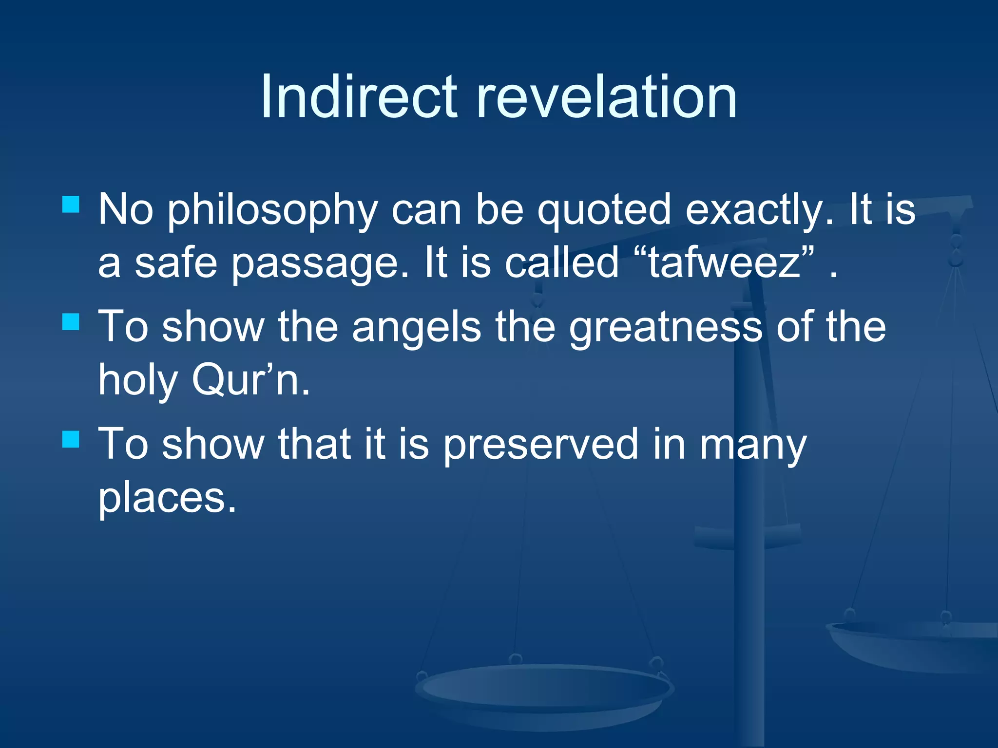 Indirect revelation






No philosophy can be quoted exactly. It is
a safe passage. It is called “tafweez” .
To show the angels the greatness of the
holy Qur’n.
To show that it is preserved in many
places.

 