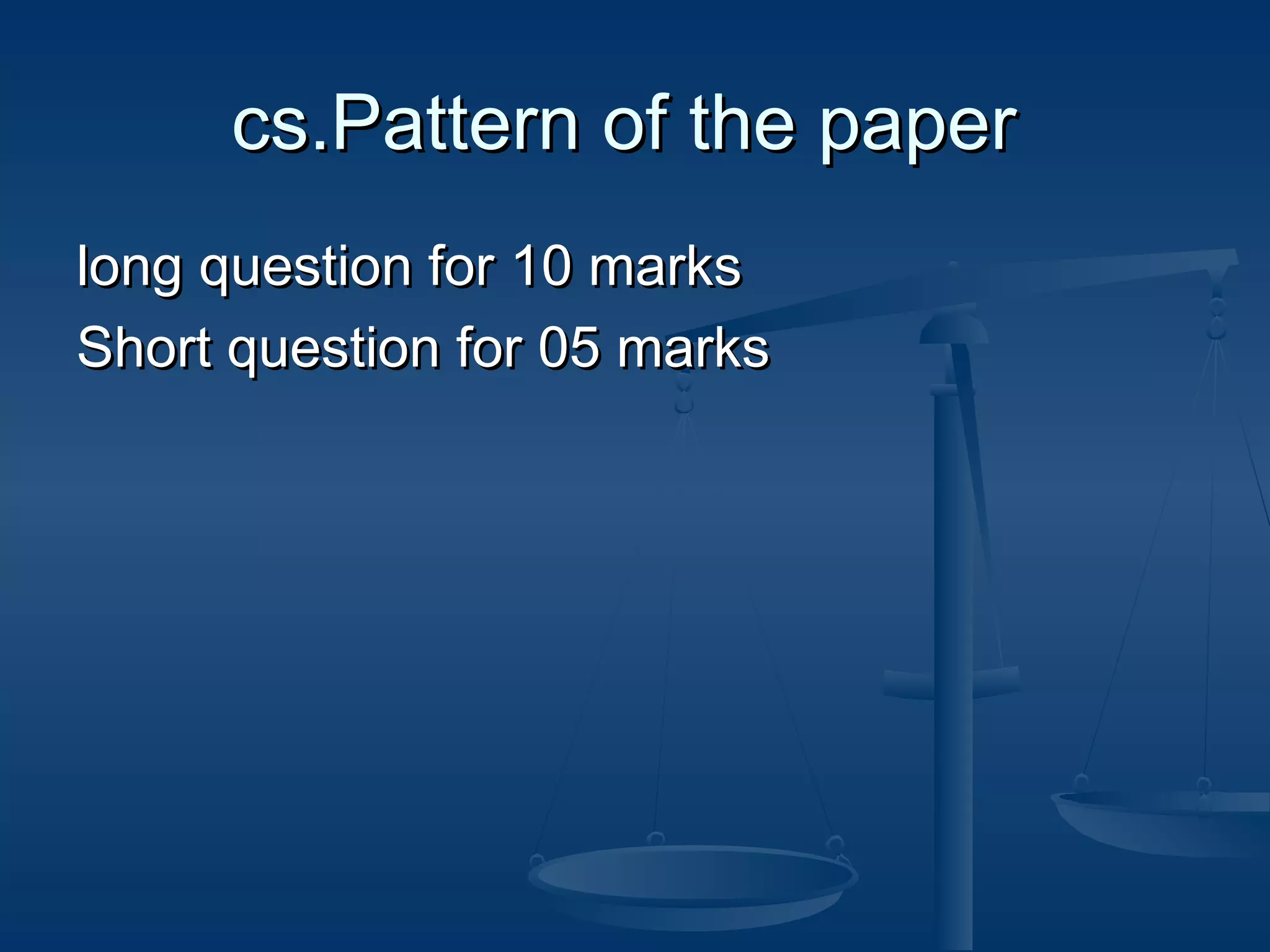 cs.Pattern of the paper
long question for 10 marks
Short question for 05 marks

 