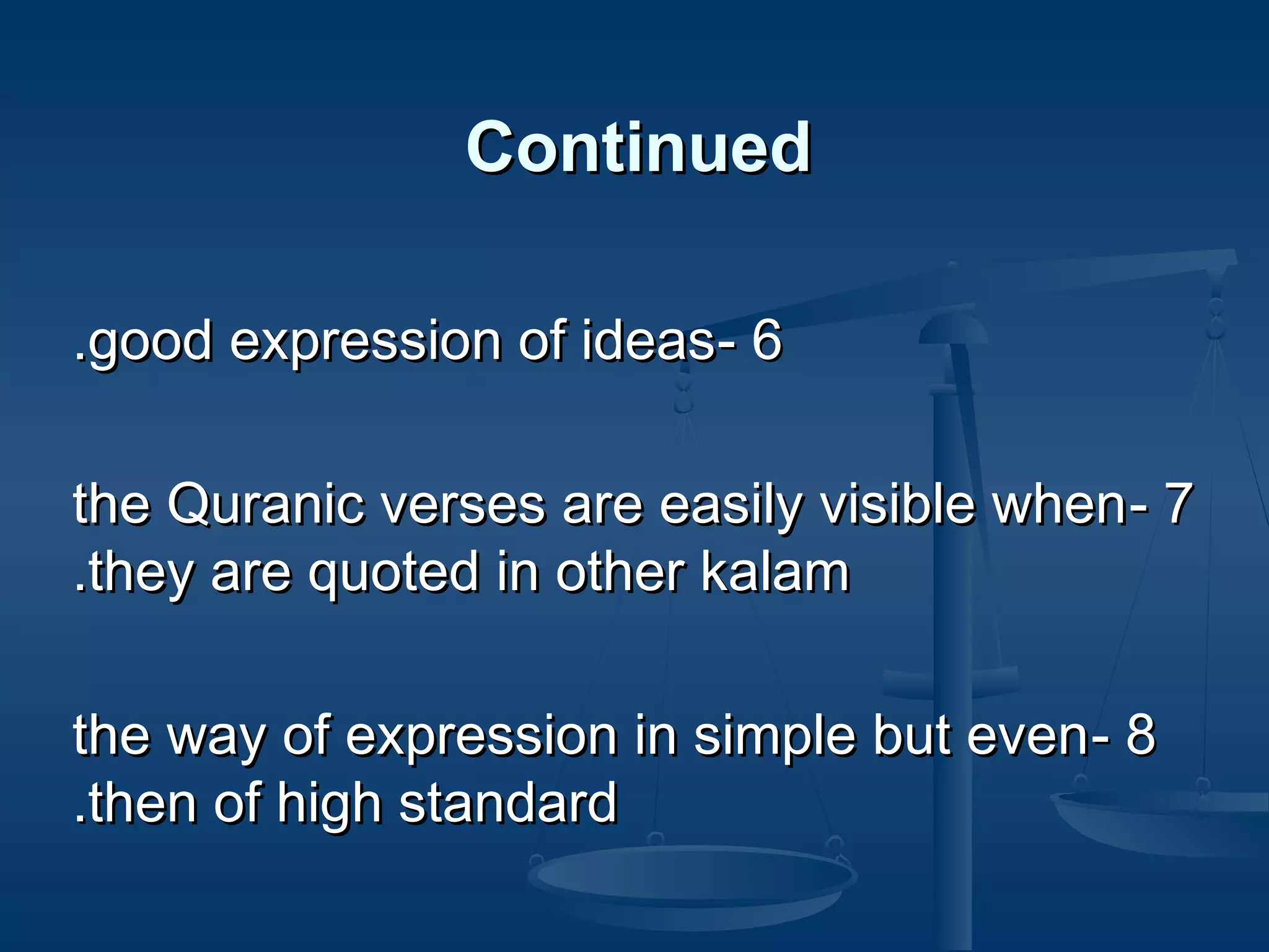 Continued
.good expression of ideas- 6
the Quranic verses are easily visible when - 7
.they are quoted in other kalam
the way of expression in simple but even - 8
.then of high standard

 