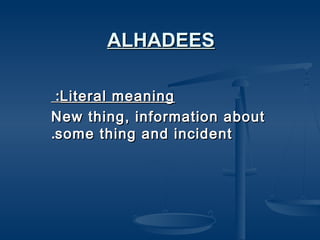 ALHADEES
:Literal meaning
New thing, information about
.some thing and incident

 