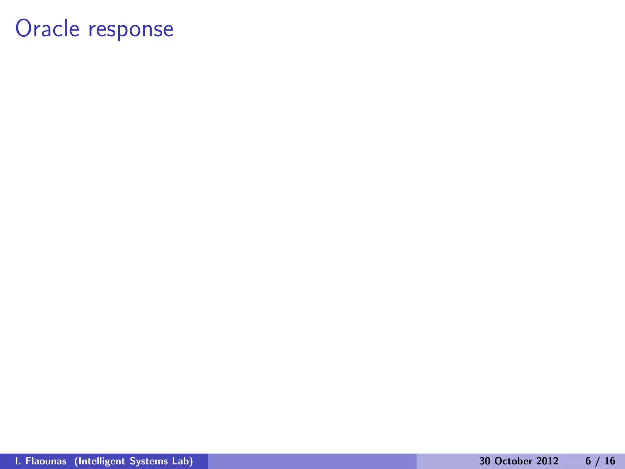 Oracle response
I. Flaounas (Intelligent Systems Lab) 30 October 2012 6 / 16
 