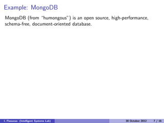 Example: MongoDB
MongoDB (from “humongous”) is an open source, high-performance,
schema-free, document-oriented database.
I. Flaounas (Intelligent Systems Lab) 30 October 2012 7 / 16
 