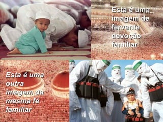 EEssttaa éé uummaa 
iimmaaggeemm ddee 
ffeerrvveennttee 
ddeevvooççããoo 
ffaammiilliiaarr 
EEssttaa éé uummaa 
oouuttrraa 
iimmaaggeemm ddaa 
mmeessmmaa fféé 
ffaammiilliiaarr 
 