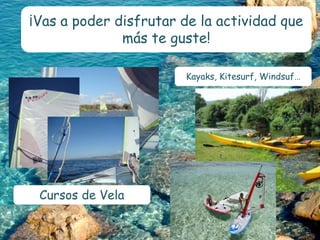 ¡Vas a poder disfrutar de la actividad que más te guste!<br />Kayaks, Kitesurf, Windsuf…<br />Cursos de Vela<br />