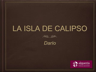 LA ISLA DE CALIPSO
Darío
 