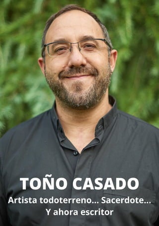 TOÑO CASADO
Artista todoterreno... Sacerdote...
Y ahora escritor
 