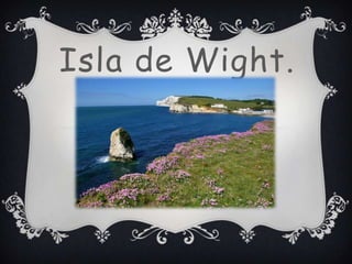 Isla de Wight.
 