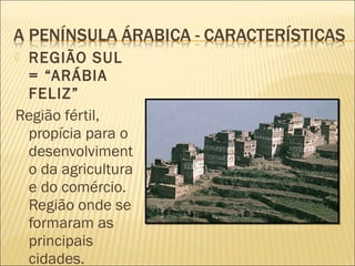  REGIÃO SUL
= “ARÁBIA
FELIZ”
Região fértil,
propícia para o
desenvolviment
o da agricultura
e do comércio.
Região onde se
formaram as
principais
cidades.
 