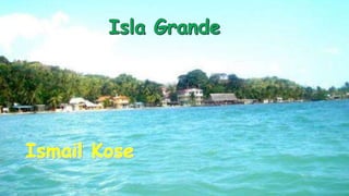 Isla grande koss