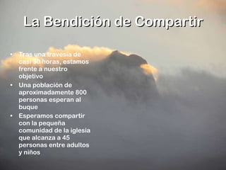 La Bendición de Compartir Tras una travesía de casi 30 horas, estamos frente a nuestro objetivo Una población de aproximadamente 800 personas esperan al buque Esperamos compartir con la pequeña comunidad de la iglesia que alcanza a 45 personas entre adultos y niños 