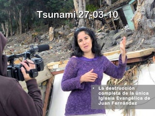 Tsunami 27-03-10 La destrucción completa de la única Iglesia Evangélica de Juan Fernández 
