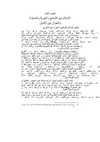 ‫اﻟﻔﺻل اﻟﺛﺎﻟث‬
            ‫اﻹﺳﻼم دﯾن اﻟﺗﺳﺎﻣﺢ واﻟﺣرﯾﺔ واﻟﻣﺳﺎواة‬
                     ‫واﻟﺣوار ﺑﯾن اﻷدﯾﺎن‬
                                 ‫طﺎﺑﻊ اﻹﺳﻼم اﻟﺗﺳﺎﻣﺢ واﻟﺣوار ﻣﻊ اﻵﺧرﯾن‬
‫اﻟﺗط ﺎول واﻟﮭﺟ وم ﻋﻠ ﻰ اﻟﻌ رب واﻟﻣﺳ ﻠﻣﯾن ﻟ ﯾس ﺑﻐرﯾ ب ﻋﻠ ﻰ اﻟ ذﯾن‬
‫ﻠ ﺊ ﻗﻠ وﺑﮭم ﺣﻘ دا ﻋﻠ ﻰ اﻹﺳ ﻼم وﺣﺿ ﺎرﺗﮫ ، إن اﻟﻣﺗط ﺎوﻟﯾن ﻋﻠ ﻰ اﻹﺳ ﻼم‬        ‫ﺗﻣﺗ‬
‫وﺣﺿﺎرﺗﮫ ﻟو ﻋﻘدوا ﻣﻘﺎرﻧﺔ ﻣوﺿوﻋﯾﺔ ﺑﯾن ﻣﺎدﯾﺔ ﺣﺿﺎرﺗﮭم اﻟﺗﻲ ﺻﻧﻌت اﻟﺗﻘدم‬
‫واﻟرﺧ ﺎء وﺿ ﻣﻧت ﺣﻘ وق اﻹﻧﺳ ﺎن ، وﺣﺿ ﺎرة اﻹﺳ ﻼم اﻟروﺣﯾ ﺔ ﻟوﺟ دوا أن‬
‫ﺣﺿﺎرة اﻟﻌرب ھﻲ ﺣﺿﺎرة اﻟﻘﯾم اﻟﺗﻲ ﺗرﻓﻊ اﻹﻧﺳﺎن ﻣن ﺣﺎﻟﺔ إﻧﺳﺎن اﻟﻐﺎﺑﺔ إﻟﻰ‬
‫إﻧﺳ ﺎن ﯾﻣﺗﻠ ك اﻟﻣﺷ ﺎﻋر واﻷﺣﺎﺳ ﯾس اﻟﻧﺑﯾﻠ ﻲ ﻓ ، ﻲ ﺳ ﻠوﻛﮫ ﻣ ﻊ أﺧﯾ ﮫ‬
                                 ‫ﺔ‬      ‫واﻟراﻗ‬
‫اﻹﻧﺳﺎن . ﻓﺎﻟﺣﺿﺎرة اﻟﻐرﺑﯾﺔ ﺗﻘوم ﻋﻠﻰ ﻓﻠﺳﻔﺔ اﻟﺻراع وﺗﺗوھم وﺟود ﻋدو ﯾﺟب‬
‫أن ﯾﺗﺧﻠﺻوا ﻣﻧﮫ وھو اﻹﺳﻼم ، ﻛﻣﺎ أﻛد ھذا ﻓﯾﻠﺳوﻓﮭم ھﺎﻧﺗﺟﺗن ﻓ ﻲ ﻛﺗﺎﺑ ﮫ آﻓ ﺎق‬
                                               ‫اﻟﺻدام ﺑﯾن اﻹﺳﻼم واﻟﻐرب .‬
‫أن اﻟﻐ ﯾﺣ ول اﻟﻌ ﺎﻟم اﻟﻌرﺑ ﻲ إﻟ ﻰ ﻣﻧطﻘ ﺔ ﻋﺑﯾ د ﺑ ﺎﻟﺗﻔرﯾﻎ‬
                                                  ‫أن رب ﯾﺣ ﺎول‬
‫اﻟﺳﯾﺎﺳﻲ ، وﺗﺳوﯾق اﻻﺳﺗﮭﻼك وإﺛﺎرة اﻟطﺎﺋﻔﯾﺔ ، واﺳﺗﻐﻼل اﻟﻣﺷﺎﻛل اﻟﻣﺻطﻧﻌﺔ‬
‫، وﺗﺷوﯾﮫ اﻟﻘﯾم ، وﻧﺷر اﻟﺿﯾﺎعواﻟﻐﺎﯾﺔ ﻋﻧدھم ﺗﺑ رر اﻟوﺳ ﯾﻠﺔ ، م ﯾﺣ ﺎوﻟون‬
              ‫ﻓﮭ‬                            ‫.‬
‫ﻧزع اﻟﻣﻘﺎوﻣﺔ وﺗدﻣﯾر اﻟﺣﺻ ون اﻟﺛﻘﺎﻓﯾ ﺔ ، رﻏ م أن اﻟﻌ رب ﻻ ﯾرﻓﺿ ون اﻟﺛﻘﺎﻓ ﺔ‬
‫اﻟﻐرﺑﯾﺔ ﻓﻘ د ﺗوﻏﻠ ت ﻓ ﻲ اﻟﻠﺣ م واﻟﻌظ م واﻷﻋﺻ ودﺧﻠ ت اﻟﺗﻛ وﯾن اﻟﻔﻛ ري‬
                         ‫ﺎب ،‬
‫ﻟﻠﻌرب وﻟﻐﯾر اﻟﻌرب ، وﻛل ﻣن ﯾدب ﻋﻠﻰ ھ ذه اﻷرض ﯾ ﻧﻌم ﺑﻌط ﺎء اﻟﺣﺿ ﺎرة‬
‫اﻟﻐرﺑﯾﺔ ﺑﻌد أن ﺻﺎرت إرﺛﺎ ﻟﻺﻧﺳ ﺎﻧﯾﺔ ﻛﻠﮭ ﺎ ، وﻻ ﯾﻣﻛ ن ﻷﺣ د أن ﯾ رﻓض ﺛﻘﺎﻓ ﺔ‬
‫ف‬        ‫ﺎرة اﻟﻐرﺑﯾ ﺗوظ ﺔ‬          ‫ﺎ ، أن اﻟﺣﺿ‬        ‫ر واﻟﺗﻛﻧوﻟوﺟﯾ‬          ‫ﻲ اﻟﻌﺻ‬   ‫ﺎھ‬        ‫ﻷﻧﮭ‬
‫اﻟﺗﻛﻧوﻟوﺟﯾﺎ اﻟﻣﺗﻘدﻣﺔ واﻟﻌﻘول اﻻﻟﻛﺗروﻧﯾﺔ وﻏﺳل اﻷدﻣﻐﺔ ﺗوظﯾﻔ ﺎ ﻣﺗزاﯾ د اﻟﺳ ﻌﺔ‬
‫ﻟﻔ رض ﻣﻧطﻘﮭ ﺎ وﻣﺻ ﺎﻟﺣﮭﺎ ، ﻓﮭ ﻲ اﻟﺣﺿ ﺎرة اﻟﺗ ﻲ ﺗﻔﺗ رس اﻷﺧرﯾ ﺎت وﺗﺳ ﻠب‬
‫ﻲ‬       ‫ﺎري اﻟﻌرﺑ‬      ‫درع اﻟﺣﺿ‬        ‫ﻠب اﻟ‬      ‫ﺎ ، وﺗﺳ‬       ‫ﮭﺎ وأدﻣﻐﺗﮭ‬     ‫ﺎ وأرﺿ‬  ‫ﺎ وأﻣواﻟﮭ‬
‫اﻹﺳ ﻼم ،‬    ‫وﺗﺣ ﺎول ﺗﻔرﯾﻐ ﮫ ﻣ ن اﻟﻣﺣﺗ )وى ، إﻻ أن اﻟﻌ رب ﻣﺗﻣﺳ ﻛون ﺑﺗ راث‬
                                                      ‫ﻻﺳﯾﻣﺎ ﻗﯾم اﻟﺗﺳﺎﻣﺢ ١( .‬
‫ﻛﺎﻧت اﻟﺷﻌوب اﻟﻘدﯾﻣﺔ ﺗﻌﺎﻣل أﺳراھﺎ ﻣﻌﺎﻣﻠﺔ اﻟﻌدو اﻟﺑﻐﯾض ، ﻓﺗﻘﺗﻠﮭم أو‬
‫ﺗﺳ ﺗرﻗﮭم أو ﺗﺑ ﯾﻌﮭم وﺗﺳ ﺧرھم ﻓ ﻲ أﺷ ق اﻷﻋﻣ ﺎل ، أﻣ ﺎ اﻟرﺳ ول ‪‬د ﻋﺎﻣ ل‬
               ‫ﻓﻘ‬
‫أﺳرى ﺑ در ﻣﻌﺎﻣﻠ ﺔ ﺣﺳ ﻧﺔ وأﻣ ر أﺻ ﺣﺎﺑﮫ أن ﯾﺣﺳ ﻧوا إﻟ ﯾﮭم ، ﻓﻛ ﺎﻧوا ﯾﻔﺿ ﻠوﻧﮭم‬
‫ﻋﻠﻰ أﻧﻔﺳﮭم ﻓ ﻲ اﻟطﻌ ل ﺎم ،داء اﻷﺳ ﯾر اﻟ ذي ﯾﻛﺗ ب أن ﯾﻌﻠ م ﻋﺷ رة ﻣ ن‬
                                                     ‫وﺟﻌ ﻓ‬
                                                     ‫ﺻﺑﯾﺎن اﻟﻣدﯾﻧﺔ اﻟﻛﺗﺎﺑﺔ .‬
‫وﻋﻧدﻣﺎ ﻛﺎن ﻋﻣر ﺑ ن اﻟﺧط ﺎب رﺿ ﻲ ﷲ ﻋﻧ ﮫ ﺑﺎﻟﺷ ﺎم وﺣﺎﻧ ت اﻟﺻ ﻼة‬
‫وھو ﻓﻲ ﻛﻧﯾﺳﺔ اﻟﻘﯾﺎﻣﺔ ﻓطﻠب اﻟﺑطرﯾرك ﻣن ﻋﻣر أن ﯾﺻﻠﻲ ﺑﮭﺎ ، وھم أن ﯾﻔﻌل‬
‫م اﻋﺗ ذر ﺣﯾ ث ﺧﺷ ﻲ أن ﯾﺻ ﻠﻲ ﺑﺎﻟﻛﻧﯾﺳ ﺔ ﻓﯾ دﻋﻲ اﻟﻣﺳ ﻠﻣون ﺑﻌ د ذﻟ ك أﻧﮭ ﺎ‬


‫)١( د. ﻋﺒﺪ اﻟﺼﺒﻮر ﻣﺮزوق : اﻣﺮﯾﻜﺎ ﺗﺤﺖ ﺠﻮم واﻟﻔﺰع ﯾﺤﺘﺎج اﻟﻮﻻﯾﺎت اﻟﻤﺘﺤ ﻣﻘ . ﺎل ﺑﻤﻨﺒ ﺮ اﻹﺳ ﻼم ص‬
                      ‫ﺪة‬                             ‫اﻟﮭ‬
                                                                                 ‫٢-٤ .‬


                                     ‫١٢١‬
 