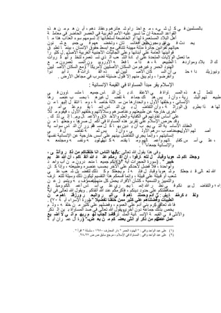 ‫ﺑﺎﻟﻣﺳﻠﻣﯾن ﻓ ﻲ ﻛ ل ﺷ ﻲء ، ﻣ ﻊ اﺣﺗ رام ﺷ ﻌﺎﺋرھم وﻋﻘﺎﺋ دھم ، أﯾ ن ھ م ﻣ ن ھ ذه‬
‫اﻟﻘواﻋد اﻟﺳﻣﺣﺔ إن ﻣﺎ ﺗﺳﯾر ﻋﻠﯾﮫ اﻷﻣم اﻟﻐرﺑﯾﺔ ﻓﻲ اﻟﻌﺻر اﻟﺣﺎﺿر ﻓﻲ ﻣﻌﺎﻣﻠ ﺔ‬
‫أھل اﻟﺑﻼد اﻟﻣﺳﺗﻌﻣرة ﻟﮭﺎ أو اﻟﺧﺎﺿﻌﺔ ﻟﺳﻠطﺎﻧﮭﺎ إذ ﺗﺳوﻣﮭم ﺳوء اﻟﻌذاب ھذا ﻣ ﺎ‬
‫ﯾﺣ دث ﻓ راق ﺟونﺟون أﻓﻐﺎﻧﺳ ﺗﺎن ، وﺗﺧﺿ ﻌﮭم ﻓ ﻲ ﺟﻣﯾ ﻊ ﺷ ﺋون‬
                                                       ‫اﻟﻌ‬    ‫ﻲ ﺳ وﺳ‬
‫ﺣﯾﺎﺗﮭم ﻟﻘواﻧﯾن ﺟﺎﺋرة ﻣذﻟﺔ ﻣﮭﯾﻧﺔ ﺗﺗﻧﺎﻓﻰ ﻣﻊ اﺑﺳط ﺣﻘوق اﻹﻧﺳﺎن ، ﺑﯾﻧﻣ ﺎ ﺗطﺑ ق‬
‫ﻗواﻧﯾﻧﮭﺎ اﻟﻌﺎﻣﺔ ﻋﻠﻲ أﺑﻧﺎﺋﮭﺎ وﻋﻠﻲ اﻟﺟﺎﻟﯾﺎت اﻷﺟﻧﺑﯾﺔ اﻟﻐرﺑﯾﺔ اﻷﺻلﺑ . ل ﻛﺛﯾ را‬
‫ﻣﺎ ﺗﻌﻣل اﻟوﻻﯾﺎت اﻟﻣﺗﺣدة ﻋﻠﻲ إﺑ ﺎدة اﻟﺷ ﻌب اﻟ ذي ﺗﺳ ﺗﻌﻣره ﻟﺗﺧﻠ و ﻟﮭ ﺛ روات‬
        ‫ﺎ‬
‫ك اﻟ ﺑﻼد وﻣواردھ ﺎ اﻟطﺑﯾﻌﯾ ﺔ ، ھ ذا ﻣ ﺎ ﻓﻌﻠ ﮫ اﻷوروﺑﯾ ون١(اﻟﻣﺳ ﺗﻌﻣرون ﻣ ﻊ‬
‫اﻟﮭﻧود اﻟﺣﻣر وﻏﯾرھم ﻣن اﻟﺳﻛﺎن اﻷﺻﻠﯾﯾن ﻷﻣرﯾﻛﺎ ) وﻣﻊ اﻟﺳﻛﺎن اﻷﺻ ﻠﯾﯾن‬
‫دوا‬       ‫د أﺑﯾ‬  ‫ﺎرات ﻗ‬      ‫ذه اﻟﻘ‬    ‫ﻠﯾﯾن ﻟﮭ‬    ‫ﻛﺎن اﻷﺻ‬         ‫ﻰ أن اﻟﺳ‬ ‫دا ؛ ﺣﺗ‬ ‫ﺎ وﻧﯾوزﯾﻠﻧ‬
      ‫واﻧﻘرﺿوا ، وﻟم ﯾﺑق ﻣﻧﮭم إﻻ ﻓﻠول ﺿﺋﯾﻠﺔ ﺗﺿرب ﻓﻲ ﻣﺟﺎھل اﻷرض .‬
                         ‫اﻹﺳﻼم ﯾﻘر ﻣﺑدأ اﻟﻣﺳﺎواة ﻓﻲ اﻟﻘﯾﻣﺔ اﻹﻧﺳﺎﻧﯾﺔ :‬
‫ﺗﺗﻣﺛ ل ھ ذه اﻟﻣﺳ ﺎواة ﻓ ﻲ اﻻﻋﺗﻘ ﺎد ﺑ ﺄن اﻟﻧ ﺎس ﺟﻣﯾﻌ ﺎ ﻣﺗﺳ ﺎوون ﻓ ﻲ‬
‫طﺑﯾﻌ ﺗﮭم اﻟﺑﺷ رﯾﺔ ، وأن ﻟ ﯾس ھﻧ ﺎك ﺟﻣﺎﻋ ﺔ ﺗﻔﺿ ل ﻏﯾرھ ﺎ ﺑﺣﺳ ب ﻋﻧﺻ رھﺎ‬
‫اﻹﻧﺳﺎﻧﻲ ، وﺧﻠﻘﮭﺎ اﻷول ، واﻧﺣدارھﺎ ﻣن ﺳ ﻼﻟﺔ ﺧﺎﺻ ﺔ ، وﻣ ﺎ اﻧﺗﻘ ل إﻟﯾﮭ ﺎ ﻣ ن‬
‫ﻠﮭﺎ ھ ذا ﺑطرﯾ ق اﻟوراﺛ ﺔ ، وأن اﻟﺗﻔﺎﺿ ل ﺑ ﯾن اﻟﻧ ﺎس إﻧﻣ ﺎ ﯾﻘ وم ﻋﻠ ﻲ أﻣ ور‬
‫أﺧرى ﺧﺎرﺟﺔ ﻋن طﺑﯾﻌﺗﮭم وﻋﻧﺎﺻرھم وﺳﻼﻻﺗﮭم وﺧﻠﻘﮭم اﻷول ، ﻓﯾﻘوم ﻣ ﺛﻼ‬
‫ﻋﻠﻲ أﺳﺎس ﺗﻔﺎوﺗﮭم ﻓﻲ اﻟﻛﻔﺎﯾﺔ واﻟﻌﻠم واﻷﺧ ﻼق واﻷﻋﻣ ﺎل .... ﺎ إﻟ ﻲ ذﻟ ك .‬
                ‫وﻣ‬
‫وﻗد ﺣرص اﻹﺳﻼم ﻋﻠﻲ ﺗﻘرﯾر ھذه اﻟﻣﺳﺎواة ﻓﻲ أﻛﻣ ل ﺻ رھﺎ ، وﺟﻌﻠﮭ ﺎ ﻣ ن‬
                 ‫و‬
‫اﻟﻌﻘﺎﺋد اﻷﺳﺎﺳ ﯾﺔ اﻟﺗ ﻲ ﯾﺟ ب أن ﯾ دﯾن ﺑﮭ ﺎ ﻛ ل ﻣﺳ ﻠم .رر أن اﻟﻧ ﺎس ﺳواﺳ ﯾﺔ‬
                         ‫ﻓﻘ‬
‫ﻲ‬      ‫لﻓ‬       ‫ﺔ ﺗﻔﺎﺿ‬      ‫ﯾس ﺛﻣ‬     ‫ﻰ ، وأن ﻟ‬       ‫ﻠﮭم اﻷول وﻋﻧﺎﺻ ب –رھم اﻷوﻟ‬
                                                                         ‫ﺑﺣﺳ‬     ‫أﺻ‬
‫إﻧﺳﺎﻧﯾﺗﮭم ، وإﻧﻣﺎ ﯾﺟري اﻟﺗﻔﺎﺿل ﺑﯾﻧﮭم ﻋﻠﻲ أﺳس ﺧﺎرﺟﯾﺔ ﻋن اﻹﻧﺳﺎﻧﯾﺔ ﻧﻔﺳﮭﺎ‬
‫، ﻋﻠ ﻲ أﺳ س ﻛﻔﺎﯾ ﺎﺗﮭم وأﻋﻣ ﺎﻟﮭم وﻣ ﺎ ﯾﻘدﻣ ﮫ ﻛ ل ﻟرﺑ ﮫ وﻧﻔﺳ ﮫ وﻣﺟﺗﻣﻌ ﮫ‬
                            ‫ﻧﮭم ﻣ‬
                                                    ‫واﻹﻧﺳﺎﻧﯾﺔ ﺟﻣﻌﺎء)٢( .‬
‫وﻓﻲ ھذا ﯾﻘول ﷲ ﺗﻌﺎﻟﻲ : ﯾﺄﯾﮭﺎ اﻟﻧﺎس اﻧﺎ ﺧﻠﻘﻧﺎﻛم ﻣن ذﻛ ر وأﻧﺛ ﻰ ،‬
                                      ‫"‬
‫وﺟﻌﻠﻧ ﺎﻛم ﺷ ﻌوﺑﺎ وﻗﺑﺎﺋ ل ﻟﺗﻌ ﺎرﻓوا ، أن أﻛ رﻣﻛم ﻋﻧ د ﷲ أﺗﻘ ﺎﻛم ، أن ﷲ ﻋﻠ ﯾم‬
‫ﺧﺑﯾر " . )ﺳورة اﻟﺣﺟرات أﯾﺔ أي(إﻧﻛم ﺟﻣﯾﻌ ﺎ ﻣﻧﺣ درون ﻣ ن أب واﺣ د‬
                                     ‫٣١ .‬
‫وأمواﺣدة ، ﻓﻼ ﻓﺿل ﻷﺣدﻛم ﻋﻠﻲ اﻵﺧر ﺑﺣﺳب ﻋﻧﺻره وطﺑﯾﻌﺗﮫ ، وإذا ﻛ ﺎن‬
‫ﷲ ﺗﻌ ﺎﻟﻰ ﻗ د ﺟﻌﻠﻛ م ﺷ ﻌوﺑﺎ وﻗﺑﺎﺋ ل ﻓﺈﻧ ﮫ ﻟ م ﯾﺟﻌﻠﻛ م ﻛ ذﻟك ﻟﺗﻔﺿ ﯾل ﺷ ﻌب ﻋﻠ ﻲ‬
‫ﺷﻌب أو ﻗﺑﯾﻠﺔ ﻋﻠﻲ ﻗﺑﯾﻠﺔ ، وإﻧﻣﺎ ﻗﺳﻣﻛم ھذا اﻟﺗﻘﺳﯾم ﻟﯾﻛون ذﻟك وﺳﯾﻠﺔ ﻟﻠﺗﻌ ﺎرف‬
‫واﻟﺗﻣﯾﯾز واﻟﺗﺳﻣﯾﺔ ، ﻛﺷﺄن اﻷﻓراد ﯾﺣﻣل ﻛل ﻣﻧﮭمﻟﯾﻌ رف ﺑ ﮫ وﯾﺗﻣﯾ ز ﻋ ن‬
                      ‫اﺳﻣﺎ‬
‫واه ؛ واﻟﺗﻔﺎﺿ ل ﺑﯾ ﻧﻛم ﻓ ﻲ ﻧظ ر ﷲ إﻧﻣ ﺎ ﯾﺟ ري ﻋﻠ ﻲ أﺳ ﺎس أﻋﻣ ﺎﻟﻛم وﻣﺑﻠ ﻎ‬
‫ﻣﺣﺎﻓظﺗﻛم ﻋﻠﻲ ﺣدود دﯾﻧﻛم ، ﻓﺄﻛرﻣﻛم ﻋﻧد ﷲ أﺗﻘﺎﻛم . وﯾﻘول ﷲ ﺗﻌﺎﻟﻰ ﻓﻲ آﯾﺔ‬
‫وﻟﻘ د أﺧ ﺎ رى : ﻲ آدم وﺣﻣﻠﻧ ﺎھم ﻓ ﻲ اﻟﺑ ر واﻟﺑﺣ ر ورزﻗﻧ ﺎھم ﻣ ن‬
                                                              ‫ﺑﻧ "‬       ‫ﻛرﻣﻧ‬
‫اﻟطﯾﺑﺎت وﻓﺿﻠﻧﺎھم ﻋﻠﻲ ﻛﺛﯾر ﻣﻣن ﺧﻠﻘﻧﺎ ﺗﻔﺿﯾﻼ " ﺳورة اﻹﺳراء آﯾ ﺔ ٠٧( .‬
                       ‫)‬
‫ﻓﺎ ﺗﻌﺎﻟﻲ ﻛرم ﺑﻧﻲ آدم ﻋﻠﻲ اﻟﻌﻣوم ، وﻓﺿﻠﮭم ﻋﻠﻲ ﻛﺛﯾر ﻣ ن ﺧﻠﻘ ﮫ ، وﻟ م‬
                                                             ‫ﻗد .‬
‫ﯾﺧص ﺑذﻟك ﺟﻣﺎﻋﺔ دون أﺧرىوﯾﻘول ﷲ ﺗﻌﺎﻟﻲ ﻓﻲ ﺻد اﻟﻣﺳﺎواة ﺑ ﯾن اﻟ ذﻛر‬
                                          ‫.‬
‫واﻷﻧﺛﻰ ﻓ ﻲ اﻟﻘﯾﻣ ﺔ اﻹﻧﺳ ﺎﻧﯾﺔ اﻟﻣﺷ ﻓﺎﺳ: ﺗﺟﺎب ﻟﮭ م رﺑﮭ م أﻧ ﻲ ﻻ أﺿ ﯾﻊ‬
                                ‫ﺗرﻛﺔ "‬
‫ﻋﻣل ﻣﻧﻛم ﻣن ذﻛر أو اﻧﺛﻰ ﺑﻌﺿ ﻛم ﻣ ن ﺑﻌ ﺳ" ورة آل ﻋﻣ ران آﯾ ﺔ‬
                    ‫ض )‬                                       ‫ﻋﺎﻣل‬

             ‫)١( ﻋﻠﻰ ﻋﺒﺪ اﻟﻮاﺣﺪ واﻓﻲ : " اﻟﮭﻨﻮد اﻟﺤﻤﺮ " دار اﻟﻤﻌﺎرف ٠٥٩١ ، ﺳﻠﺴﻠﺔ " اﻗﺮأ " .‬
                  ‫)٢( ﻋﻠﻰ ﻋﺒﺪ اﻟﻮاﺣﺪ واﻓﻲ : اﻟﻤﺴﺎواة ﻓﻲ اﻹﺳﻼم ، ﻣﺮﺟﻊ ﺳﺎﺑﻖ ص ص ٧٩-٨٩.‬


                                 ‫٢٥١‬
 