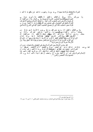 ‫ﻟﻠﻣرأة ﺑﺎﻻﺣﺗﻔﺎظ ﺑﺄوﻻدھﺎ ﻣﻌﮭﺎ إﻟ ﻰ ﺣ ﯾن ﺑﻠ وﻏﮭم ﺳ ﻧﺎ ﺗﺗﺟ ﺎوز ر ھ ذا اﻟﺣ د‬
            ‫ﺑﻛﺛﯾ‬
                                                                   ‫اﻷدﻧﻰ .‬
‫وﻟ ﯾس ﻟﻠﻣ رأة ﻓ ﻲ ظ ل اﻟﺗﻘﺎﻟﯾ د اﻟﻘﺑﻠﯾ ﺔ ، ة ﻋﺎﻣ دﺔ ، أى ﺣ ق ﻓ ﻲ‬
                         ‫ﻛﻘﺎﻋ‬
‫اﻟﻣﯾراثﺳﯾﻣﺎ ﺑﺎﻟﻧﺳﺑﺔ ﻟﻌﻧﺎﺻر اﻟﺛروة اﻟرﺋﯾﺳﯾﺔ وھ ﻰ اﻟﻣﺎﺷ ﯾﺔ ﻟ دى اﻟﻘﺑﺎﺋ ل‬
                                                             ‫، وﻻ‬
‫اﻟرﻋوﯾﺔ واﻷرض ﻟدى اﻟﺷﻌوب اﻟزراﻋﯾﺔ . واﻋﺗﻧﺎق اﻹﺳﻼم ﯾﺳﺗﺗﺑﻊ اﻻﻋﺗراف‬
‫وﯾﺗدرج ھ ذا اﻟﻧﺻ ﯾب ﻣ ن‬‫ﻟﻠﻣرأة ﺑﺎﻟﺣق ﻓﻲ اﻟﺣﺻول ﻋﻠﻰ ﻧﺻﯾب ﻣن اﻟﺗرﻛﺔ .‬
‫ﻛوﻧﮫ ﻣﺟرد ﻧﺻﯾب ﺗﺎﻓﮫ إﻟﻰ أن ﯾﺻﺑﺢ اﻟﻧﺻﯾب اﻟﻣﻔرد ﻟﮭﺎ ﻓﻲ اﻟﺷرع اﻹﺳﻼﻣﻲ‬
                                                                         ‫.‬
‫وﻓ ﻲ اﻟﺗﻘﺎﻟﯾ د اﻟﻘﺑﻠﯾ ﺔ ﺗ رد ﺑﻌ ض اﻟﻘﯾ ود ﻋﻠ ﻰ ﺣرﯾ ﺔ اﻷرﻣﻠ ﺔ ﺣﯾ ث ﺗﻠ زم‬
‫ﺑﻣﻌﺎﺷ رة أﺣ د أﻗ وﻓ ﺎرب زوﺟﮭ ر ﻣﺎ . ن اﻷﺣﯾ ﺎن ﺗﺿ طر اﻟﻣ رأة إﻟ ﻰ‬
                                                   ‫ﻲ ﻛﺛﯾ‬
‫ﻣﻌﺎﺷ رة رﺟ ل ﻻ ﺗﻛ ون راﻏﺑ ﺔ ﻓ ﻌﺎﺷ ﮫ رﺗﮫ . ذا اﻟﺗﻘﻠﯾ د ﻟ دى اﻟﻘﺑﺎﺋ ل‬
                               ‫ھ‬    ‫وﯾﺗﺟﻣ‬
                                      ‫ﻲ‬
‫اﻷﻓرﯾﻘﯾ اﻋﺗﻧﻘ ﻲت اﻹﺳ ﻼم ﻧﺣ وأﺑﺳ ط اﻷﻣﺛﻠ ﺔ ﻋﻠ ﻰ ذﻟ ك أن‬
                           ‫اﻻﺧﺗﻔ ﺎء .‬
                                    ‫و‬                            ‫ﺔ‬‫اﻟﺗ‬
‫اﻟزواج إذا أﺑرم طﺑﻘﺎ ﻟﻠﺗﻘﺎﻟﯾد اﻟﻘﺑﻠﯾ ﺔ أﻟزﻣ ت اﻷرﻣﻠ ﺔ ﻋﻧ ﻓ د و زوﺟﮭ ﺎ ﺑ ﺎﻟزواج‬
                  ‫ﺎة‬
‫ﻣن أﻗرب أﻗﺎرﺑﮫ أﻣﺎ إذا ﺗم اﻟزواج( أﻣﺎم ﻗﺎض ﻣﺳﻠم ﻟم ﯾﺗوﻟد ھذا اﻟﺣق وﯾﻛ ون‬
                                                        ‫.‬
                                     ‫ﻟﻸرﻣﻠﺔ ﺣرﯾﺔ اﻟزواج ﻣﻣن ﺗرﯾد)١ .‬
‫ﻟﻘد ﺳﺎوى اﻹﺳﻼم ﺑﯾن اﻟﻣرأة واﻟرﺟل ﻓﻲ اﻟﺣﻘوق واﻟواﺟﺑﺎت ، دون أن‬
‫ﺗﻌﻧ ﻲ ﻣﺳ ﺎواﺗﮫ ھ ذه إﻟﻐ ﺎء ﺗﻣ ﺎﯾز اﻟﺟﻧﺳ ﯾن ﻓ ﻲ اﻟطﺑﯾﻌ ﺔ أو اﻻﺧﺗﺻ ﺎصﻓﻘ، رر‬
‫ﻟﻠﻣرأة إﻧﺳ ﺎﻧﯾﺗﮭﺎ واﺣ ﺗﻔظ ﻟﮭ ﺎ ﺑﺗﻣﯾزھﻟﻘ ﺎ د، رأي ﻓ ﻲ ھ ذا اﻟﺗﻣﯾ ز ﻗﺳ ﻣﺔ ﻣ ن‬
                                        ‫ﺑ ل‬
‫ﻗﺳﻣﺎت إﻧﺳﻟﺗ ﻲ ﺑﮭ ، ﺎا ﺗﺗﺣﻘ ق اﻟﻣﺳ ﺎواة ﺑﯾﻧﮭ ﺎ وﺑ ﯾن اﻟرﺟ لﻟﻘ، د أﻧﺻ ف‬
                                                          ‫ﺎﻧﯾﺗﮭﺎ‬
‫اﻹﺳﻼم اﻟﻣرأة وﻗرر ﻟﮭ ﺎ ﻣ ن اﻟﺣﻘ وق ﻣ )ﺎ٢ﻟ( م ﺗﺣﺻ ل ﻋﻠﯾ ﮫ ﺑﻌ د اﻟﻧﺳ ﺎء ﻓ ﻲ ﺑ ﻼد‬
                                         ‫ﻧﺣﺳﺑﮭﺎ ﺑﻼد اﻟﺗﺣﺿر واﻟﻧور .‬




                                                                  ‫)١( اﻟﻤﺮﺟﻊ اﻟﺴﺎﺑﻖ ص ٥٥ .‬
‫)٢( ﻣﺤﻤﺪ ﻋﻤﺎرة : ﺣﻮل ﻣﻜﺎﻧﺔ اﻟﻤﺮأة ﻓﻲ اﻹﺳﻼم ، دراﺳﺎت إﺳﻼﻣﯿﺔ ، اﻟﻘﺴﻢ اﻟﺜﺎﻧﻲ ١٠٠٢ ص ٥١ ، ص ٨٢.‬


                                     ‫٦١٢‬
 