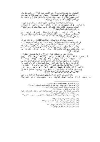 ‫اﻻﺣﺗﺟﺎج ﺑﮭﺎ ﻋﻠﻰ ﻣﺎ ﻗدﻣﮫ ﻣن أن )٢( اﻟﻛﺳب ﻋﻣل اﻟﯾد)١( .... واﻟﻧﺑﻲ ﯾﻘ ول‬
        ‫‪‬‬                                 ‫ﺧﯾر‬
‫: أن ﷲ ﯾﺣب اﻟﻌﺑد اﻟﻣؤﻣن اﻟﻣﺣﺗرف . وﯾﻘول : ﻣن أﻣﺳﻰ ﻛﺎﻻ ﻣن ﻋﻣل ﯾده‬
‫أﻣﺳﻰ ﻣﻐﻔورا اﻷﺛ)٣( . اﻧ ﮫ ﺻ ﻠوات ﷲ وﺳ ﻼﻣﮫ ﻋﻠﯾ ﮫ ﻗﺑ ل ﯾ دا ﺧﺷ ﻧﺔ‬
                                                              ‫وﻓﻲ ﻟﮫ ر‬
                                  ‫ﻣن اﻟﻌﻣل ، وﻗﺎل : ھذه ﯾد ﯾﺣﺑﮭﺎ ﷲ ورﺳوﻟﮫ .‬
‫وﻣﻣﺎ أﺷﺎرت إﻟﯾﮫ اﻟﺳﻧﺔ أن اﻷﻧﺑﯾﺎء ﻋﻠﯾﮭم اﻟﺳﻼم ﻣﻊ ﻋﻠو درﺟ ﺗﮭم –‬
                    ‫–‬
‫ﻛ ﺎن اﻟﻌﻣ ل ﺂدم رﯾﻘﮭم رف اﻟزراﻋ ﺔ واﻟﻔﻼﺣ ﺔ وﻧ وح اﻟﺗﺟ ﺎرة ، وداود‬
‫)٤(‬
                                                            ‫ﻓ ط اﺣﺗ :‬
    ‫اﻟﺣدادة ، وﻣوﺳﻰ اﻟﻛﺗﺎﺑﺔ ، ﻛﺎن ﯾﻛﺗب اﻟﺗوراة ﺑﯾده ، وﻛل ﻣﻧﮭم ﻗد رﻋﻰ اﻟﻐﻧم‬
                                           ‫، وﻛﺎن زﻛرﯾﺎ ﻋﻠﯾﮫ اﻟﺳﻼم ﻧﺟﺎرا)٥( .‬
‫وﻓ ﻲ اﻵﺛ ﺎر أﯾﺿ ﺎ : إدرﯾ ﻛ سﺎن ﺧﯾﺎط ﺎ ،ﻣﺎن ﻠﯾ ﺎن ﯾﺻ ﻧﻊ‬
                  ‫وﺳ ﻛ‬                           ‫أن‬
‫اﻟﻣﻛﺎﺗل ﻣن اﻟﺧوص ، وﻋﯾﺳﻰ ﻛﺎن ﯾﺄﻛل ﻣن ﻏزل أﻣﮫ اﻟﺻدﯾﻘﺔ ، وﻗد ﻋﻣل ھو‬
                                                      ‫ﻧﻔﺳﮫ ﻓﻲ ﺣداﺛﺗﮫ ﺻﺑﺎﻏﺎ)٦( .‬
‫وﻣﺣﻣد رﺳول ﷲ ‪ ‬ﺑدأ ﺣﯾﺎﺗﮫ راﻋﯾﺎ ﻟﻠﻐﻧم ﻷھل وﻓ ﻲ ﺷ ﺑﺎﺑﮫ ﻋﻣ ل‬
                       ‫ﻣﻛﺔ‬
          ‫‪‬‬
‫ﻓﻲ اﻟﺗﺟﺎرة ﻟﺣﺳﺎب اﻟﺳﯾدة ﺧدﯾﺟﺔ ﻗﺑل زواﺟ ﮫ ﻣﻧﮭ ﺎوﻣ ن أﺻ ﺣﺎﺑﮫ ﻋﻣ ﺎل ،‬
                           ‫.‬
‫ﻣﺛل ﺧﺑﺎب ﺑن اﻻرت اﻟﺣداد)٧( ، وﻋﺑد ﷲ ﺑن ﻣﺳﻌود اﻟراﻋﻲوﺳﻌد ﺑ ن أﺑ ﻲ‬
                ‫،‬
‫وﻗﺎص ﺻﺎﻧﻊ اﻟﻧﺑﺎل ، واﻟزﺑﯾر ﺑن اﻟﻌوام اﻟﺧﯾﺎطوﺑﻼل ﺑن رﺑﺎح اﻟﻌﺑ د اﻟﺧ ﺎدم‬
                               ‫،‬
‫وﺳ ﻠﻣﺎن اﻟﻔﺎرﺳ ﻰ٨ﻲ اﻟﺣن أﺑ ﻼق ، طﺎﻟ ب اﻟ ذي ﺳ ﻘﻰ ﺑﺎﻟ دﻻء ﻋﻠ ﻰ‬
                                                    ‫ﻲ‬             ‫ﺑ‬       ‫، وﻋﻠ‬
                                                                ‫ﺗﻣرات .. اﻟﺦ) ( .‬
‫وﻗد ﻛﺎن ﻋﻣر ﺑن اﻟﺧطﺎب ﯾﻘول : إﻧﻲ )ﻷرى اﻟرﺟل ﻓﯾﻌﺟﺑﻧﻲ ، ﻓﺄﻗول :‬
‫أﻟ ﮫ ﺣرﻓ ﺔ ؟ ﻓ ﺎن ﻗ ﺎﻟوا :ﻻ ، ﻣ ن ﻋﯾﻧ ﻲ ٩(وﻋﻣﻓ ﻲ ظ ل اﻟ روح‬
                  ‫ر–‬         ‫.‬                       ‫ﺳ ﻘط‬
‫وﻣﺣ ، ل ﺛﻘﺗ ﮫ‬  ‫اﻹﺳ ﻼﻣﯾﺔ – ﺗﺛﻧﻰ اﻟﻘ ﻣ راء أﻧﮭ م أھ رأﯾ وﻣﺷ ورﺗﮫ‬
                          ‫ل ﮫ‬                   ‫ﻊ،‬                    ‫ﻻ ﯾﺳ‬
‫وﺗﻘدﯾره ، ﻻ ﯾﺳﺗﺛﻧﯾﮭم ﻣن اﻟﺣث ﻋﻠﻰ اﻟﺗﻣﺎس اﻟرزق ﻋن طرﯾق اﻟﻌﻣل وﻋﻠ ﻰ‬
                         ‫،‬
‫)٠١،( ﯾﻘول ﻟﮭمﯾﺎ: ﻣﻌﺷ ر اﻟﻘ ) راء اﻟﺗﻣﺳ وا‬
          ‫،‬                                ‫اﻟﺗرﻓﻊ ﻋن أن ﯾﻛوﻧوا ﻋﺎﻟﺔ ﻋﻠﻰ اﻟﻧﺎس‬
‫اﻟرزق ، وﻻ ﺗﻛوﻧوا ﻋﺎﻟﺔ ﻋﻠﻰ اﻟﻧﺎس . وﻟﻘﻲ ﻋﻣر أﺑﺎ ھرﯾرة ١١( ، ﻓﻘﺎل ﻟﮫ :‬
‫أﻻ ﺗﻌﻣ ل ؟ ﻗ ﻻ أرﯾ ﻗ د د طﻠ لﻗ ، ﺎل : ل ﻣ ن ھ و ﺧﯾ ر ﻣﻧ ك :‬
                                          ‫اﻟﻌﻣ ب اﻟﻌﻣ‬           ‫ﺎل :‬
‫ﯾوﺳف ﻋﻠﯾ ﮫ اﻟﺻ ﻼة واﻟﺳﺎل ﻼم ،ل ﺷ ﺄﻧﮫ ﻓ ﻲ ﺳ ورة ﯾوﺳ ف اﻵﯾ ﺔ ٥٥ ))‬
                                                    ‫ﺟ‬       ‫ﻗ‬
                                 ‫اﺟﻌﻠﻧﻲ ﻋﻠﻰ ﺧزاﺋن اﻷرض إﻧﻲ ﺣﻔﯾظ ﻋﻠﯾم ((.‬
‫ﺣﺗﻰ ﻟﻧرى ﻣن ﻗ ﺎدة اﻟﻔﻛ ر ﻣ ﻧﮭم‬     ‫وﻗد ﺗﺄﺻل ﺣب اﻟﻌﻣل ﻋﻧد اﻟﻣﺳﻠﻣﯾن ،‬
‫ﻣ ن ﯾﻠﺟ ﺄون إﻟ ﻰ اﻟﻌﻣ ل اﻟﯾ ﺎﻟوا ﻋﻠ، ﻰ ﺣ ﺎﺟﺗﮭم وﺣﺎﺟ ﺔ ﻋﯾ ﺎﻟﮭم ، وﻻ‬
                                                 ‫ﻟﯾﺣﺗ دوي‬

                                     ‫)١( ﻓﺘﺢ اﻟﺒﺎري ﺑﺸﺮح ﺻﺤﯿﺢ اﻟﺒﺨﺎري ج٤ ص ٤٤٢-٥٤٢.‬
        ‫)٢( ﻋﻦ اﺑﻦ ﻋﻤﺮ ، واﻧﻈﺮ اﻟﻤﻨﺎوي : ﻓﯿﺾ اﻟﻘﺪﯾﺮ ﺷﺮح اﻟﺠﺎﻣﻊ اﻟﺼﻐﯿﺮ ﻟﻠﺴﯿﻮطﻲ ج٣ ص ٠٩٢ .‬
                               ‫)٣( ﻋﻦ اﺑﻦ ﻋﺒﺎس ، واﻧﻈﺮ اﻟﻤﻨﺎوي : اﻟﻤﺮﺟﻊ اﻟﺴﺎﺑﻖ ج٦ ص ٨٨ .‬
                                               ‫)٤( اﻧﻈﺮ اﻟﻤﺮﺟﻊ اﻟﺴﺎﺑﻖ ج٤ ، ص ٤٤٥-٥٤٥.‬
‫)٥(رواه ﻣﺴ ﻠﻢواﻧﻈ ﺮاﻟﻨ ﻮوي : ﺎض اﻟﺼ ﺎﻟﺤﯿﻦ ص وأﯾﻀ . ﺎ ﺣﺴ ﻦ اﻟﺒﺎﺷ ﺎاﻟﻔﻨ ﻮن اﻹﺳ ﻼﻣﯿﺔ‬
             ‫:‬                   ‫٨٤٢‬                       ‫رﯾ‬      ‫:‬       ‫،‬
                                            ‫واﻟﻮظﺎﺋﻒ ج٢ ، دار اﻟﻨﮭﻀﺔ اﻟﻌﺮﺑﯿﺔ ص ٠٩٦.‬
                           ‫)٦( اﻧﻈﺮ : ﻣﺤﻤﺪ ﺑﻦ اﻟﺤﺴﻦ اﻟﺸﯿﺒﺎﻧﻲ : اﻻﻛﺘﺴﺎب ﻓﻲ اﻟﺮزق اﻟﻤﺴﺘﻄﺎب )‬
‫ﺗﻠﺨﯿﺺ ﻣﺤﻤ ﺪ ﺑ ﻦ ﺳ ﻤﺎﻋﺔ( ص ٥١-‬
                                                                                  ‫٨١.‬
                                              ‫)٧( اﺑﻦ اﻷﺛﯿﺮ : اﻟﻜﺎﻣﻞ ﻓﻲ اﻟﺘﺎرﯾﺦ ج١ ص ٣٢١.‬
                              ‫)٨( اﻧﻈﺮ : اﺑﻦ ھﺸﺎن : ﺳﯿﺮة اﻟﻨﺒﻲ ﺻﻠﻰ ﷲ ﻋﻠﯿﮫ ﺳﻠﻢ ج١ ص ٠٨٣.‬
                                                   ‫)٩( اﺑﻦ ﻗﺘﯿﺒﺔ : اﻟﻤﻌﺎرف ص ٨ و٦١ و٨١.‬
                                      ‫)٠١( اﻧﻈﺮ : اﻟﻤﻨﺎوي : ھﺎﻣﺶ )ﻓﯿﺾ اﻟﻘﺪﯾﺮ( ج٢ ص ٠٩٢.‬
                                          ‫)١١( اﻧﻈﺮ : اﺑﻦ ﻋﺒﺪ رﺑﮫ : اﻟﻌﻘﺪ اﻟﻔﺮﯾﺪ ج٣ ص ٧٢ .‬


                                     ‫٤٤٢‬
 