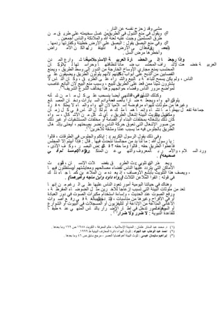 ‫ﻣﺷﻰ وﻗد زﺣزح ﻧﻔﺳﮫ ﻋن اﻟﻧﺎر .‬
‫‪ ‬وﯾﻘول ﻓﻲ ﻣﻧﻊ اﻟﺗﺑول ﻓﻲ اﻟطرﯾقﻣن ﻏﺳل ﺳﺧﯾﻣﺗﮫ ﻋﻠﻰ طرﯾ ق ﻣ ن‬
                                   ‫:‬
       ‫طرق اﻟﻣﺳﻠﻣﯾن وﺟﺑت ﻋﻠﯾﮫ ﻟﻌﻧﺔ ﷲ واﻟﻣﻼﺋﻛﺔ واﻟﻧﺎس أﺟﻣﻌﯾن .‬
‫‪ ‬وﻓﻲ ﻣﻧﻊ اﻟﺑﺻق ﯾﻘول : اﻟﺑﺻق ﻋﻠﻰ اﻷرض ﺧطﯾﺋﺔ وﻛﻔﺎرﺗﮭﺎ ردﻣﮭﺎ .‬
‫راض‬          ‫دﺛﯾﯾﻧﻘ ر ﻣ اﻟﻛ ن اﻷﻣ‬
                        ‫ل‬                 ‫ق ﻋﻠ أن ﻰ اﻷرض ﻗ‬  ‫اﻟﺑﺻ روف‬   ‫وﻣﻌ‬
                                                ‫وأﺧطرھﺎ ﻣرض اﻟﺳل .‬
‫وإذا رﺟﻌﻧ ﺎ إﻟ ﻰ اﻟﺣﺿ ﺎرة اﻟﻌرﺑﯾ ﺔ اﻹﺳﻟوﺟ دﻧﺎ ﺷ وارع اﻟﻣ دن‬
                        ‫ﻼﻣﯾﺔ‬
‫اﻟﻌرﺑﯾ ﺔ ﺧﺿ ﻌت ﻹﺷ راف اﻟﻣﺣﺗﺳ ب ﺿ ﻣﺎﻧﺎ ﻟﻧظﺎﻓﺗﮭ ﺎ وﺣراﺳ ﺗﮭﺎ ﻟ ﯾﻼوﻛ ﺎن‬
       ‫.‬
‫اﻟﻣﺣﺗﺳب ﯾﻣﻧﻊ ﻣﺟﺎري اﻷوﺳﺎخ اﻟﺧﺎرﺟﺔ ﻣن اﻟدور إﻟﻰ وﺳط اﻟطرﯾق ، وﯾﻣﻧﻊ‬
‫اﻟﻘﺻﺎﺑﯾن ﻣن اﻟذﺑﺢ ﻋﻠﻰ أﺑواب ﻛﯾﻧﮭم ﻷﻧﮭم ﯾﻠوﺛون اﻟطرﯾق وﯾﺿﯾﻘون ﻋﻠ ﻰ‬
                                             ‫دﻛﺎ‬
‫اﻟﻧﺎس ، وﻟم ﯾﻛن ﯾﺳﻣﺢ ﻟﻠﺑﺎﻋ ﺔ ﺑ ﺎﻟﺑﯾﻊ واﻟﺷ راء ﻋﻠ ﻰ اﻟطرﯾ ق ، وﻛ ﺎن اﻟﻧ ﺎس ﻻ‬
‫ﯾﺷﺗرون ﺷﯾﺋﺎ ﻣﻣن ﻗﻌد ﻋﻠﻰ اﻟطرﯾق ﻟﻠﺑﯾﻊ ، وﺳﺑب ﻣﻧﻊ اﻟﺑﯾﻊ ﻻن اﻟﺑﺎﺋﻊ( ﻏﺎﺻب‬
        ‫ﻟﻣواﺿﻊ ﻣرور اﻟﻧﺎس وﻗﺿﺎء ﺣواﺋﺟﮭم وھذا ﯾﺧﺎﻟف اﻟﺷرع اﻟﺷرﯾف)١ .‬
‫وﻛذﻟك اﻟﺷﺄن ﻓﻲ،اﻟﻓﺎﻟﻧﮭﻲ أﯾﺿﺎ ﯾﻧﺳﺣب ﻋﻠ ﻰ ﻛ ل ﻣ ﺎ ﻣ ن ﺷ ﺄﻧﮫ‬
                                                       ‫ﮭواء‬
‫أن اﻟﮭ واء وﯾﺟﻌﻠ ﮫ ﺿ ﺎرا ﺑﺎﻟﺻ ﺣﺔ وادم اﻟﺳ ﯾﺎرات ودﺧ ﺎن اﻟﻣﺻ ﺎﻧﻊ‬
                                    ‫ﻓﻌ .‬                                    ‫ﯾﻠوث‬
‫وﻏﯾرھﺎ ﻣن ﻣﻠوﺛﺎت ﻟﻠﮭواء ﻣرﻓوﺿﺔ إﺳ ﻼﻣﯾﺎ ﻻن اﻟﮭ واء واﻟﻣ ﺎء ﻻ ﯾﻣﻠﻛ ﮫ ﻓ رد‬
‫ﺟﻣﺎﻋﺔ ﺗﻔﻌ ل ﺑﮭﻣأو ﺎ ﻣ ﺎ ﺗﺷ ﺎء وإﻧﻣ ﺎ ھﻣ ﺎ ﻣﻠ ك ﻋ ﺎم ﻟﻛ ل اﻟﻧ ﺎس ﻓ ﻲ ﻛ ل زﻣ ﺎن‬
‫ﺻل ﺑﺗﻠوﯾث اﻟﺑﯾﺋﺔ إﺷﻐﺎل اﻟطرﯾق ﺑ ﺄي ﺷ ﻛل ﻣ ن اﻷﺷ ﻛﺎل ، ﺳ واء‬       ‫وﻣﻛﺎن . وﯾﺗ‬
‫ﻛﺎن ذﻟك ﺑﺈﺷﻐﺎﻟﮫ ﺑﻣﺧﻠﻔﺎت اﻟﺑﻧﺎء أو اﻟﻘﻣﺎﻣﺔ أو ﻣﺧﻠﻔﺎت اﻟﻣﺳﺗﺷﻔﯾﺎت أو ﻏﯾر ذﻟك‬
‫ﻣن ﺻور اﻹﺷﻐﺎل اﻟﺗﻲ ﺗﻌوق ﺣرﻛﺔ اﻟﻧﺎس وﺗﺿر ﺑﺻﺣﺗﮭم ، ﺣﺗﻰ ﺑﺈﺷ ﻐﺎل‬
               ‫أو‬
                       ‫اﻟطرﯾق ﺑﺎﻟﺟﻠوس ﻓﯾﮫ ﻣﺎ ﯾﺳﺑب ﻋﻧﺗﺎ وﻣﺷﻘﺔ ﻟﻶﺧرﯾن)٢(.‬
‫وﻓﻲ ذﻟك ﯾﻘول اﻟرﺳول اﻟﻛرﯾم ‪ : ‬إﯾﺎﻛم واﻟﺟﻠوس ﻓﻲ اﻟطرﻗﺎت ، ﻗﺎﻟوا‬
‫: ﯾﺎ رﺳول ﷲ : ﻣﺎ ﻟﻧﺎ ﺑد ﻣن ﻣﺟﺎﻟﺳﻧﺎ ﻧﺗﺣدث ﻓﯾﮭﺎ . ﻗﺎل : ﻓﺈذا أﺑﯾﺗم إﻻ اﻟﻣﺟﻠس‬
‫ﻓﺄﻋطوا اﻟطرﯾق ﺣﻘﮫ . ﻗﺎﻟوا وﻣﺎ ﺣﻘﮫ ؟ ﻗ ﺎل :ض اﻟﺑﺻ ر ، وﻛ ف اﻷذى ،‬
                                  ‫ﻏ‬                ‫:‬
‫ورد اﻟﺳ ﻼم ، واﻷﻣ ر ﺑ ﺎﻟﻣﻌروف واﻟﻧﮭ ﻲ ﻋ ن اﻟﻣﻧﻛ رواه اﻹﻣ ﻣﺳﺎ ﻠم ﻓ ﻲ‬
                  ‫ر) م‬
                                                                   ‫ﺻﺣﯾﺣﮫ( .‬
‫وﯾﺣ ذر ن ﺗﻠوﯾﻲ ‪ ‬ث اﻟطرﯾ ق ﺑﻔﺿ ﻼت اﻹﻧﺳ ﺎن ، ﺗﻠوﯾ ث‬
         ‫أو‬                                                  ‫ﻣ اﻟﻧﺑ‬
‫اﻷﻣﺎﻛن اﻟﺗﻲ ﯾﺗردد ﻋﻠﯾﮭﺎ اﻟﻧﺎس ﻟﻘﺿﺎء ﻣﺻﺎﻟﺣﮭم وﻣﻌﺎﯾﺷﺗﮭم ﯾﺳﺗظﻠون ﻓﯾﮭ ﺎ‬
                ‫أو‬
‫، وﯾﺻف ھذا اﻟﺗﻠوﯾث ﺑﺄﺑﺷﻊ اﻷوﺻﺎف ، إذ ﯾﻌ ده ﻣ ن اﻟﻣﻼﻋ ﯾن ﻛﻣ ﺎ ﺟ ﺎء ذﻟ ك‬
            ‫ﻓﻲ ﻗوﻟﮫ : اﺗﻘوا اﻟﻣﻼﻋن اﻟﺛﻼث )رواه داود واﺑن ﻣﺎﺟﮫ وﻏﯾرھﻣﺎ( .‬
‫وھﻧﺎك ﻓﻲ ﺣﯾﺎﺗﻧﺎ اﻟﯾوﻣﯾﺔ أﻣور ﺗﻌود اﻟﻧﺎس ﻋﻠﯾﮭﺎ ﻋﻠ ﻰ اﻟ رﻏم ﻣ ن إﻧﮭ ﺎ‬
‫ﺗﻌد ﻣن ﻣﻠوﺛﺎت اﻟﺑﯾﺋﺔ اﻟﺗﻲ ﺗﺳﺑب إزﻋﺎﺟﺎ ﻟﻶﺧ رﯾن ﻣﺛ ل اﻟﺿوﺿ ﺎء اﻟﻣﻔرط ﺔ ،‬
‫ورﻓﻊ اﻟﺻوت ﻋﻧد اﻟﺣدﯾث ، وإﺳﺎءة اﺳﺗﺧدام ﻣﻛﺑرات اﻟﺻوت ﻓﻲ دور اﻟﻌﺑﺎدة‬
‫أو ﻓﻲ اﻷﻓراح وﻏﯾرھﺎ ﻣن ﻣﻧﺎﺳﺑﺎت ، اﻟﺗ واﻟﻣﺑﺎﻟﻐ ﺔ ﻓ ﻲ رﻓ ﻊ أﺻ وات‬
                            ‫و دﺧﯾن ،‬
‫اﻷﻏﺎﻧﻲ اﻟﻣذاﻋﺔ ﻣن اﻹذاﻋﺔ أو ﻟﺗﻠﯾﻔزﯾون أو اﻟﻣﺳﺟﻼت ﻓﻲ اﻟﺑﯾوت أو اﻟﺷوارع‬
‫أو وھذه أﻣور ﺗدﺧل ﻓﻲ إط ﺎر اﻹﺿ رار ﺑﺎﻟﻧ ﺎس اﻟﻣﻧﮭ ﻲ ﻋﻧ ﮫ طﺑﻘ ﺎ‬
                                         ‫)٣(‬
                                                                ‫اﻟﺳﯾﺎرات .‬
                                       ‫ﻟﻠﻘﺎﻋدة اﻟﻧﺑوﯾﺔ : ﻻ ﺿرر وﻻ ﺿرار .‬

 ‫)١( د. ﻣﺤﻤﺪ ﻋﺒﺪ اﻟﺴﺘﺎر ﻋﺜﻤﺎن : اﻟﻤﺪﯾﻨﺔ اﻹﺳﻼﻣﯿﺔ ، ﻋﺎﻟﻢ اﻟﻤﻌﺮﻓﺔ ، اﻟﻜﻮﯾﺖ ٨٨٩١ ص ٩٦١ وﻣﺎ ﺑﻌﺪھﺎ .‬
                         ‫)٢( اﺣﻤﺪ ﻋﺒﺪ اﻟﻮھﺎب ﻋﺒﺪ اﻟﺠﻮاد : ﺗﻠﻮث اﻟﮭﻮاء داﺋﺮة اﻟﻤﻌﺎرف اﻟﺒﯿﺌﯿﺔ ط ٩٩٩١.‬
            ‫)٣( إﺑﺮاھﯿﻢ ﺳﻠﯿﻤﺎن ﻋﯿﺴﻰ : ﺗﻠﻮث اﻟﺒﯿﺌﺔ أھﻢ ﻗﻀﺎﯾﺎ اﻟﻌﺼﺮ ، ﻣﺮﺟﻊ ﺳﺎﺑﻖ ص ٦٤ وﻣﺎ ﺑﻌﺪھﺎ .‬


                                       ‫٠٧٢‬
 