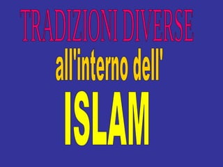 TRADIZIONI DIVERSE all'interno dell' ISLAM 