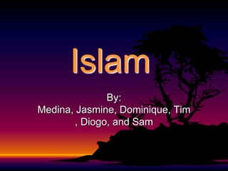 Islam By: Medina, Jasmine, Dominique, Tim, Diogo, and Sam 