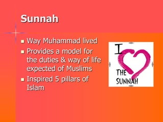 Sunnah

   Way Muhammad lived
   Provides a model for
    the duties & way of life
    expected of Muslims
   Inspired 5 pillars of
    Islam
 