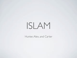 ISLAM
Hunter, Alex, and Carter
 