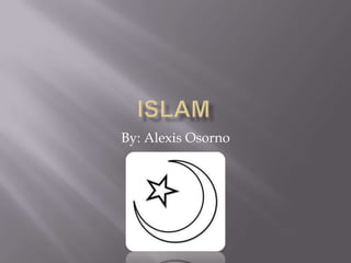 Islam By: Alexis Osorno 