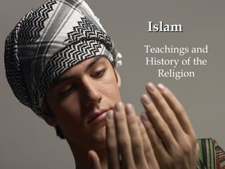 IIssllaamm 
Teachings and 
History of the 
Religion 
 
