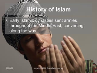Early Islamic dynasties sent armies throughout the Middle East, converting along the way History of Islam 