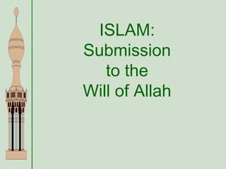 ISLAM:
Submission
   to the
Will of Allah
 