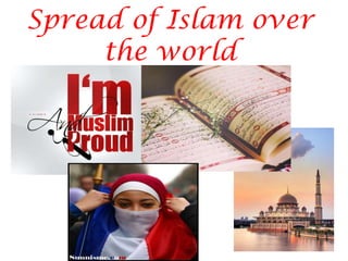 Spread of Islam over
the world
 