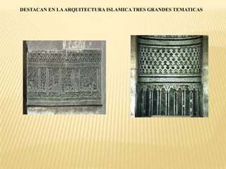 DESTACAN EN LAARQUITECTURA ISLAMICA TRES GRANDES TEMATICAS
 