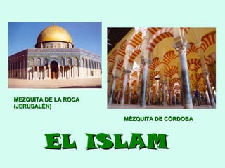 MEZQUITA DE LA ROCA
(JERUSALÉN)
MÉZQUITA DE CÓRDOBA

EL ISLAM

 
