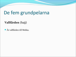De fem grundpelarna
Vallfärden (hajj)
 Är vallfärden till Mekka.

 