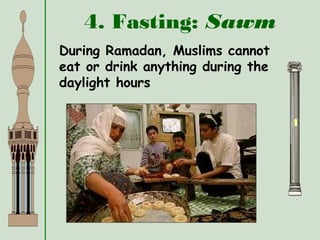 4. Fasting: Sawm
4
During Ramadan, Muslims cannot
eat or drink anything during the
daylight hours
 