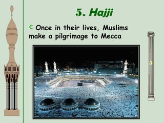5
 Once in their lives, Muslims
make a pilgrimage to Mecca
5. Hajji
 