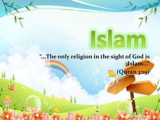 “...The only religion in the sight of God is
Islam...”
(Quran 3:19)
 