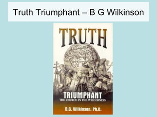 Truth Triumphant – B G Wilkinson 
 