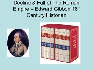 Decline & Fall of The Roman 
Empire – Edward Gibbon 18th 
Century Historian 
 