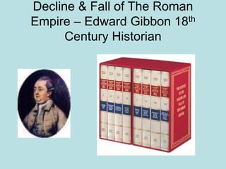 Decline & Fall of The Roman 
Empire – Edward Gibbon 18th 
Century Historian 
 