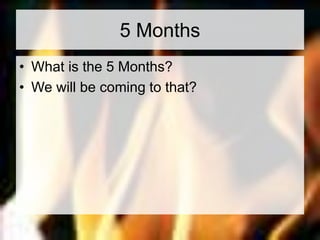 5 Months 
• What is the 5 Months? 
• We will be coming to that? 
 