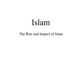 Islam
The Rise and Impact of Islam
 