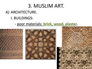 3. MUSLIM ART.
A) ARCHITECTURE.
I. BUILDINGS:
- poor materials: brick, wood, plaster.
 