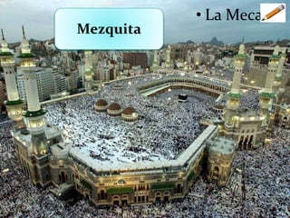 Mezquita
• La Meca
 