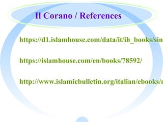 Il Corano / References
https://d1.islamhouse.com/data/it/ih_books/sing
https://islamhouse.com/en/books/78592/
http://www.islamicbulletin.org/italian/ebooks/n
 