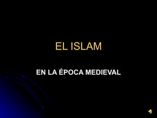 EL ISLAM EN LA ÉPOCA MEDIEVAL 